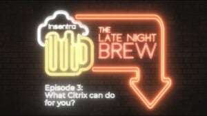 United Kingdom | The Late Night Brew - What Citrix can do for you?