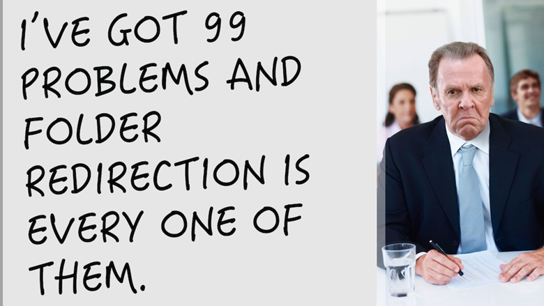 United Kingdom | I’ve Got 99 Problems and Folder Redirection is Every One of Them! (2015 Testing Results) Part 1